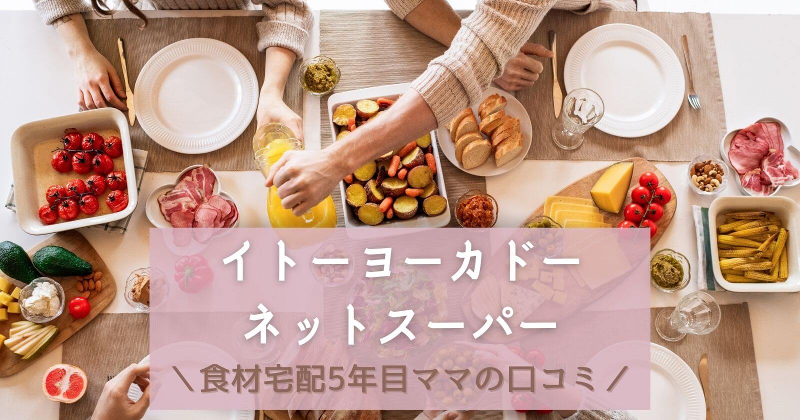 イトーヨーカドーネットスーパーを口コミ評価食材宅配利用歴5年ママのブログ紹介